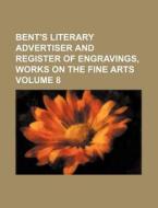 Bent's Literary Advertiser and Register of Engravings, Works on the Fine Arts Volume 8 di Books Group edito da Rarebooksclub.com