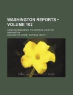 Washington Reports (volume 102 ); Cases Determined In The Supreme Court Of Washington di Washington Supreme Court edito da General Books Llc