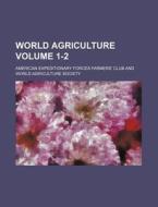 World Agriculture Volume 1-2 di American Expeditionary Club edito da Rarebooksclub.com