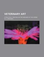 Veterinary Art; A Practical Treatise on the Diseases of the Horse di W. C. Spooner edito da Rarebooksclub.com