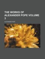 The Works of Alexander Pope Volume 3 di Alexander Pope edito da Rarebooksclub.com