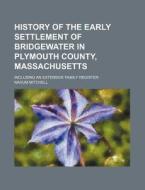 History of the Early Settlement of Bridgewater in Plymouth County, Massachusetts; Including an Extensive Family Register di Nahum Mitchell edito da Rarebooksclub.com