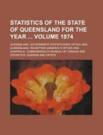 Statistics of the State of Queensland for the Year Volume 1874 di Queensland Government Office edito da Rarebooksclub.com