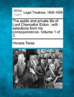 The Public And Private Life Of Lord Chancellor Eldon : With Selections From His Correspondence. Volume 1 Of 3 di Horace Twiss edito da Gale, Making Of Modern Law