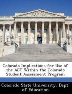 Colorado Implications For Use Of The Act Within The Colorado Student Assessment Program edito da Bibliogov