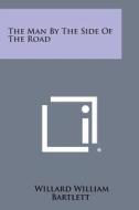 The Man by the Side of the Road di Willard William Bartlett edito da Literary Licensing, LLC
