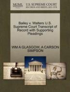 Bailey V. Walters U.s. Supreme Court Transcript Of Record With Supporting Pleadings di Wm A Glasgow, A Carson Simpson edito da Gale, U.s. Supreme Court Records