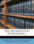 Das betrachtete Evangelium. di Bonaventure Giraudeau, Arnaud-Bernard d'Icard Duquesne edito da Nabu Press