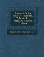 Annales de La Ville de Toulouse, Volume 1 di Barnabe Farmian Durosoy edito da Nabu Press