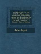 The Education of the Will: The Theory and Practise of Self-Culture. Authorized Translation by Smith Ely Jelliffe from the 30th French Ed... di Jules Payot edito da Nabu Press