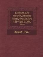 A   Vindication of the Protestant Doctrine Concerning Justification: And of Its Preachers and Professors, from the Unjust Charge of Antinomianism. in di Robert Traill edito da Nabu Press