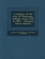 A History of the City of Vincennes, Indiana, from 1702 to 1901 edito da Nabu Press