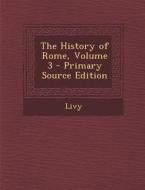The History of Rome, Volume 3 - Primary Source Edition di Livy edito da Nabu Press