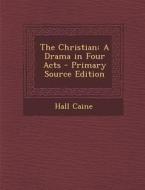 The Christian: A Drama in Four Acts - Primary Source Edition di Hall Caine edito da Nabu Press