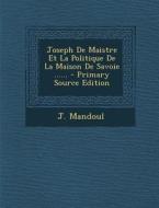 Joseph de Maistre Et La Politique de La Maison de Savoie ...... - Primary Source Edition di J. Mandoul edito da Nabu Press