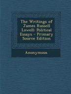 The Writings of James Russell Lowell: Political Essays di Anonymous edito da Nabu Press