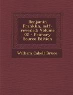 Benjamin Franklin, Self-Revealed; Volume 02 - Primary Source Edition di William Cabell Bruce edito da Nabu Press