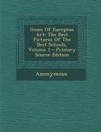 Gems of European Art: The Best Pictures of the Best Schools, Volume 1 di Anonymous edito da Nabu Press