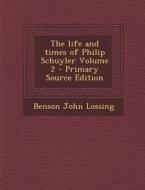The Life and Times of Philip Schuyler Volume 2 - Primary Source Edition di Benson John Lossing edito da Nabu Press