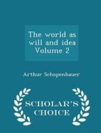 The World As Will And Idea Volume 2 - Scholar's Choice Edition di Arthur Schopenhauer edito da Scholar's Choice