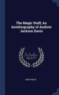 The Magic Staff; An Autobiography Of And di ANONYMOUS edito da Lightning Source Uk Ltd