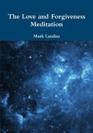 The Love and Forgiveness Meditation di Mark Landau edito da Lulu.com