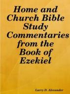 Home and Church Bible Study Commentaries from the Book of Ezekiel di Larry D. Alexander edito da Lulu.com
