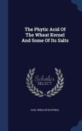 The Phytic Acid Of The Wheat Kernel And Some Of Its Salts di Paul Winslow Boutwell edito da Sagwan Press