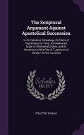 The Scriptural Argument Against Apostolical Succession di Thomas Stratten edito da Palala Press