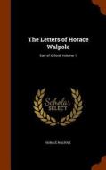 The Letters Of Horace Walpole, Earl Of Orford, Volume 1 di Horace Walpole, Peter Cunningham edito da Arkose Press