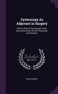 Cystoscopy As Adjuvant In Surgery di Oskar Rumpel edito da Palala Press