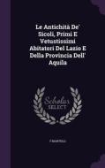 Le Antichita De' Sicoli, Primi E Vetustissimi Abitatori Del Lazio E Della Provincia Dell' Aquila di F Martelli edito da Palala Press