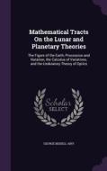 Mathematical Tracts On The Lunar And Planetary Theories di George Biddell Airy edito da Palala Press