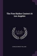 The Free Harbor Contest at Los Angeles di Charles Dwight Willard edito da CHIZINE PUBN