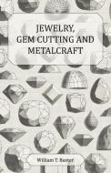 Jewelry, Gem Cutting and Metalcraft di W. T. Baxter, William T. Baxter edito da Wolfenden Press