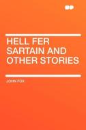 Hell Fer Sartain and Other Stories di John Fox edito da HardPress Publishing