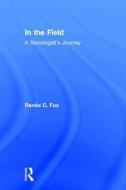 In The Field di Renee C. Fox edito da Taylor & Francis Inc