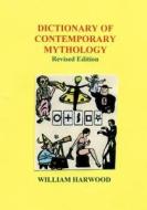 Dictionary of Contemporary Mythology: Revised Edition di William Harwood edito da Booksurge Publishing