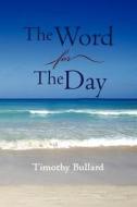 The Word For The Day di Timothy Bullard edito da AuthorHouse