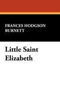 Little Saint Elizabeth di Frances Hodgson Burnett edito da Wildside Press