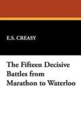 The Fifteen Decisive Battles from Marathon to Waterloo di E. S. Creasy edito da Wildside Press