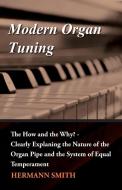 Modern Organ Tuning - The How and the Why? - Clearly Explaning the Nature of the Organ Pipe and the System of Equal Temp di Hermann Smith edito da Lucas Press