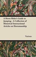 A Horse Rider's Guide to Jumping - A Collection of Historical Instructional Articles on Horsemanship di Various edito da Joseph. Press