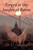 Forged in the Jungles of Burma di D. C. Shaftoe edito da iUniverse