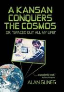 A Kansan Conquers the Cosmos di Alan Glines edito da iUniverse