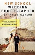 New School Wedding Photographer: Skip the Second Shooter / Assistant Role di Taylor Jackson edito da Createspace