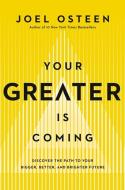 Your Greater Is Coming: Discover the Path to Your Bigger, Better, and Brighter Future di Joel Osteen edito da FAITHWORDS