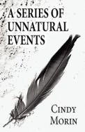 A Series Of Unnatural Events di Cindy Morin edito da America Star Books