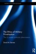 The Ethics Of Military Privatization di David M. Barnes edito da Taylor & Francis Ltd