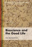 Bioscience And The Good Life di Iain Brassington edito da Bloomsbury Publishing Plc